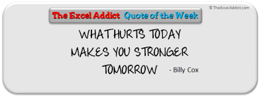"WHAT HURTS YOU TODAY MAKES YOU STRONGER TOMORROW" -- Billy Cox